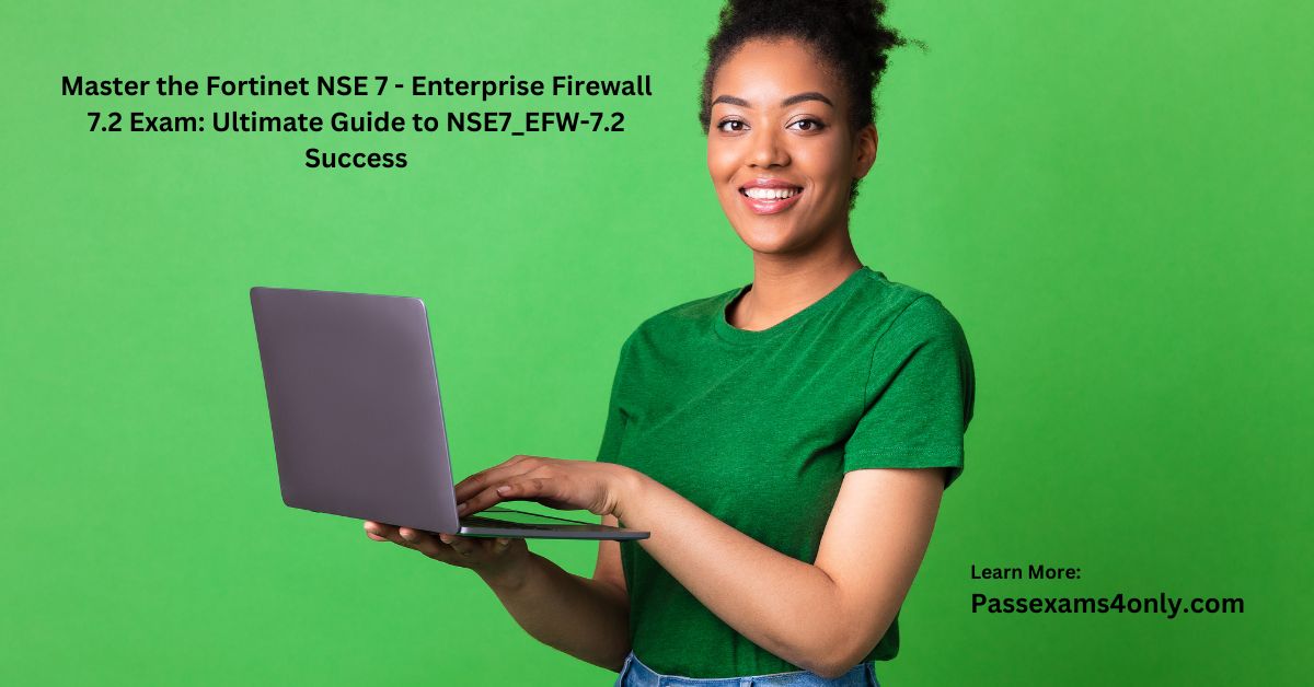 Top Tips to Ace the Fortinet NSE7_EFW-7.2 Certification in 2025